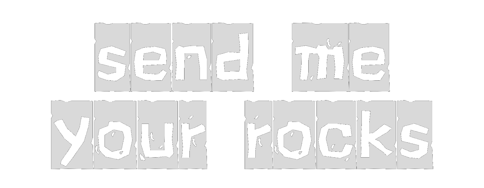 send me your rocks